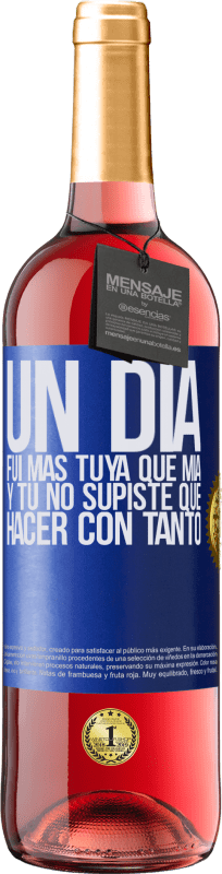 29,95 € Envío gratis | Vino Rosado Edición ROSÉ Un día fui más tuya que mía, y tú no supiste qué hacer con tanto Etiqueta Azul. Etiqueta personalizable Vino joven Cosecha 2024 Tempranillo