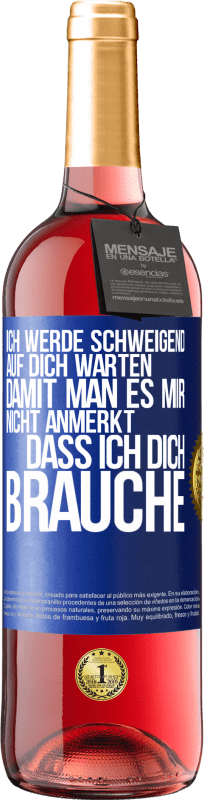 29,95 € Kostenloser Versand | Roséwein ROSÉ Ausgabe Ich werde schweigend auf dich warten, damit man es mir nicht anmerkt, dass ich dich brauche Blaue Markierung. Anpassbares Etikett Junger Wein Ernte 2024 Tempranillo