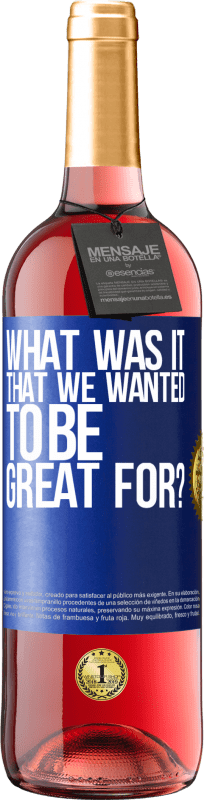 29,95 € Free Shipping | Rosé Wine ROSÉ Edition what was it that we wanted to be great for? Blue Label. Customizable label Young wine Harvest 2024 Tempranillo