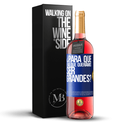 «¿Para qué era que queríamos ser grandes?» Edición ROSÉ