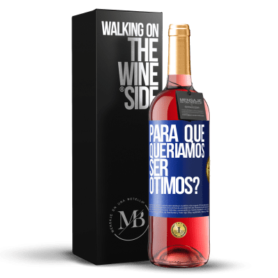 «para que queríamos ser ótimos?» Edição ROSÉ