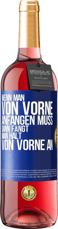 29,95 € Kostenloser Versand | Roséwein ROSÉ Ausgabe Wenn man von vorne anfangen muss, dann fängt man halt von vorne an Blaue Markierung. Anpassbares Etikett Junger Wein Ernte 2024 Tempranillo