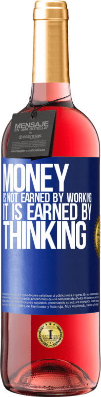 29,95 € Free Shipping | Rosé Wine ROSÉ Edition Money is not earned by working, it is earned by thinking Blue Label. Customizable label Young wine Harvest 2024 Tempranillo