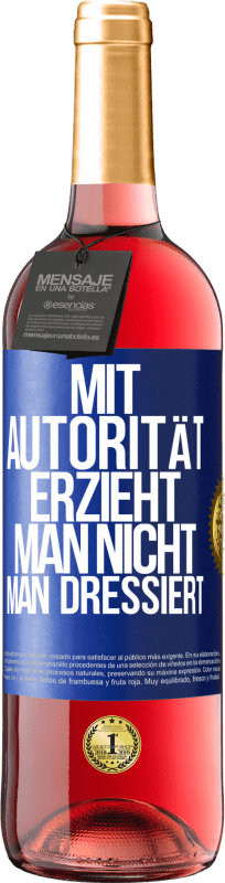 29,95 € Kostenloser Versand | Roséwein ROSÉ Ausgabe Mit Autorität erzieht man nicht, man dressiert Blaue Markierung. Anpassbares Etikett Junger Wein Ernte 2024 Tempranillo