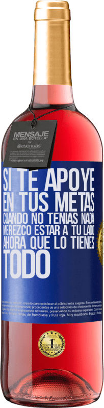 29,95 € Envío gratis | Vino Rosado Edición ROSÉ Si te apoyé en tus metas cuando no tenías nada, merezco estar a tu lado ahora que lo tienes todo Etiqueta Azul. Etiqueta personalizable Vino joven Cosecha 2024 Tempranillo