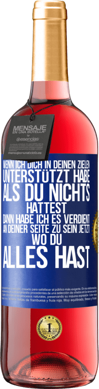 29,95 € Kostenloser Versand | Roséwein ROSÉ Ausgabe Wenn ich dich in deinen Zielen unterstützt habe, als du nichts hattest, dann habe ich es verdient, an deiner Seite zu sein jetzt Blaue Markierung. Anpassbares Etikett Junger Wein Ernte 2024 Tempranillo