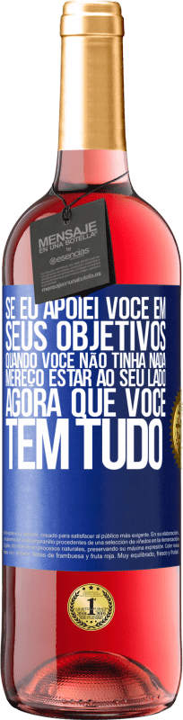 29,95 € Envio grátis | Vinho rosé Edição ROSÉ Se eu apoiei você em seus objetivos quando você não tinha nada, mereço estar ao seu lado agora que você tem tudo Etiqueta Azul. Etiqueta personalizável Vinho jovem Colheita 2024 Tempranillo