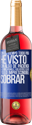 29,95 € Envío gratis | Vino Rosado Edición ROSÉ Con el tiempo todo pasa. He visto, con algo de paciencia, a lo inolvidable volverse olvido, y a lo imprescindible sobrar Etiqueta Azul. Etiqueta personalizable Vino joven Cosecha 2025 Tempranillo