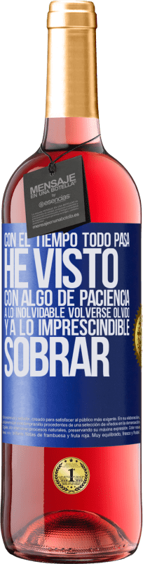 29,95 € Envío gratis | Vino Rosado Edición ROSÉ Con el tiempo todo pasa. He visto, con algo de paciencia, a lo inolvidable volverse olvido, y a lo imprescindible sobrar Etiqueta Azul. Etiqueta personalizable Vino joven Cosecha 2024 Tempranillo