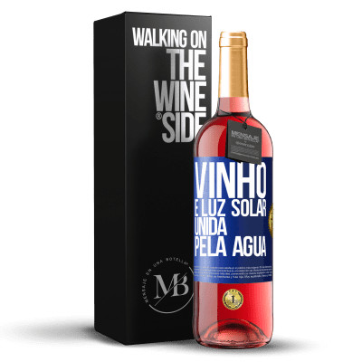 «Vinho é luz solar, unida pela água» Edição ROSÉ