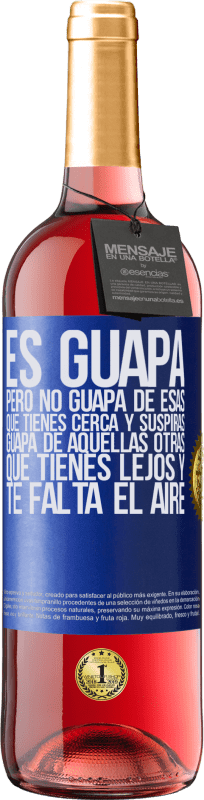 29,95 € Envío gratis | Vino Rosado Edición ROSÉ Es guapa. Pero no guapa de esas que tienes cerca y suspiras. Guapa de aquellas otras, que tienes lejos y te falta el aire Etiqueta Azul. Etiqueta personalizable Vino joven Cosecha 2024 Tempranillo