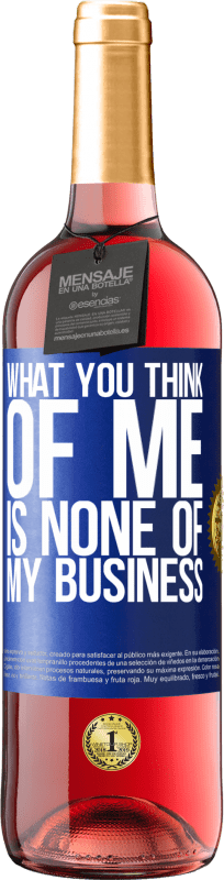 29,95 € Free Shipping | Rosé Wine ROSÉ Edition What you think of me is none of my business Blue Label. Customizable label Young wine Harvest 2023 Tempranillo