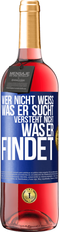 29,95 € Kostenloser Versand | Roséwein ROSÉ Ausgabe Wer nicht weiß, was er sucht, versteht nicht, was er findet Blaue Markierung. Anpassbares Etikett Junger Wein Ernte 2024 Tempranillo