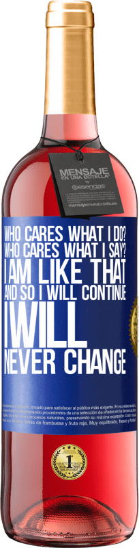 29,95 € Free Shipping | Rosé Wine ROSÉ Edition who cares what I do? Who cares what I say? I am like that, and so I will continue, I will never change Blue Label. Customizable label Young wine Harvest 2025 Tempranillo