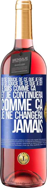 29,95 € Envoi gratuit | Vin rosé Édition ROSÉ Qui se soucie de ce que je fais? Qui se soucie de ce que je dis? Je suis comme ça et je continuerai comme ça, je ne changerai ja Étiquette Bleue. Étiquette personnalisable Vin jeune Récolte 2024 Tempranillo