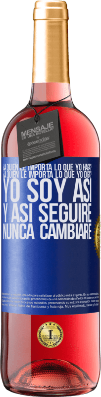 29,95 € Envío gratis | Vino Rosado Edición ROSÉ ¿A quién le importa lo que yo haga? ¿A quién le importa lo que yo diga? Yo soy así, y así seguiré, nunca cambiaré Etiqueta Azul. Etiqueta personalizable Vino joven Cosecha 2024 Tempranillo