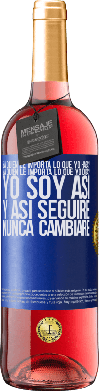 29,95 € Envío gratis | Vino Rosado Edición ROSÉ ¿A quién le importa lo que yo haga? ¿A quién le importa lo que yo diga? Yo soy así, y así seguiré, nunca cambiaré Etiqueta Azul. Etiqueta personalizable Vino joven Cosecha 2025 Tempranillo