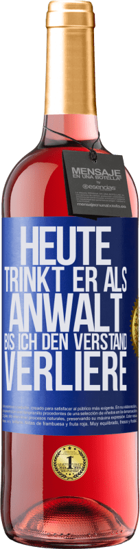 29,95 € Kostenloser Versand | Roséwein ROSÉ Ausgabe Heute trinkt er als Anwalt. Bis ich den Verstand verliere Blaue Markierung. Anpassbares Etikett Junger Wein Ernte 2024 Tempranillo