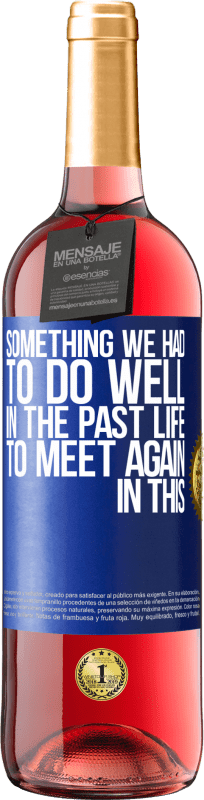 29,95 € Free Shipping | Rosé Wine ROSÉ Edition Something we had to do well in the next life to meet again in this Blue Label. Customizable label Young wine Harvest 2022 Tempranillo