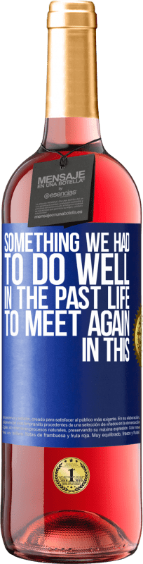 29,95 € Free Shipping | Rosé Wine ROSÉ Edition Something we had to do well in the next life to meet again in this Blue Label. Customizable label Young wine Harvest 2024 Tempranillo