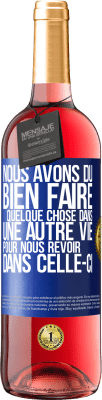 29,95 € Envoi gratuit | Vin rosé Édition ROSÉ Nous avons dû bien faire quelque chose dans une autre vie pour nous revoir dans celle-ci Étiquette Bleue. Étiquette personnalisable Vin jeune Récolte 2024 Tempranillo