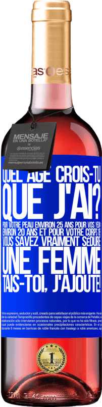 29,95 € Envoi gratuit | Vin rosé Édition ROSÉ Quel âge crois-tu que j'ai? Pour ta peau environ 25 ans, pour tes yeux environ 20 ans et pour ton corps 18. Tu sais vraiment séd Étiquette Bleue. Étiquette personnalisable Vin jeune Récolte 2024 Tempranillo