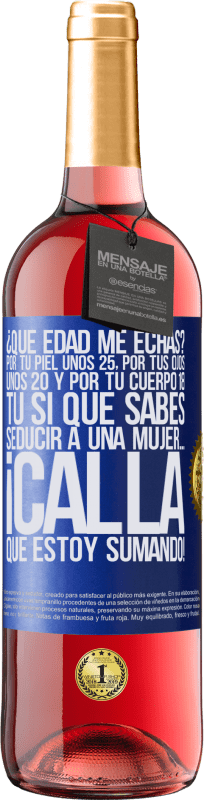 29,95 € Envío gratis | Vino Rosado Edición ROSÉ ¿Qué edad me echas? Por tu piel unos 25, por tus ojos unos 20 y por tu cuerpo 18. Tú si que sabes seducir a una mujer… Etiqueta Azul. Etiqueta personalizable Vino joven Cosecha 2024 Tempranillo