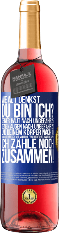 29,95 € Kostenloser Versand | Roséwein ROSÉ Ausgabe Wie alt denkst du bin ich? Deiner Haut nach ungefähr 25, deinen Augen nach ungefähr 20, und deinem Körper nach 18. Du weißt wirk Blaue Markierung. Anpassbares Etikett Junger Wein Ernte 2024 Tempranillo