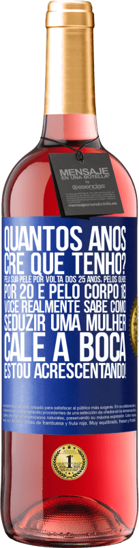 29,95 € Envio grátis | Vinho rosé Edição ROSÉ quantos anos você tem? Pela sua pele por volta dos 25 anos, pelos olhos por 20 e pelo corpo 18. Você realmente sabe como Etiqueta Azul. Etiqueta personalizável Vinho jovem Colheita 2024 Tempranillo