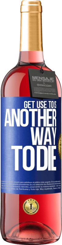 29,95 € Free Shipping | Rosé Wine ROSÉ Edition Get use to is another way to die Blue Label. Customizable label Young wine Harvest 2024 Tempranillo