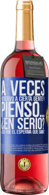 29,95 € Envío gratis | Vino Rosado Edición ROSÉ A veces observo a cierta gente y pienso… ¿En serio? ¿Ese fue el esperma que ganó? Etiqueta Azul. Etiqueta personalizable Vino joven Cosecha 2025 Tempranillo