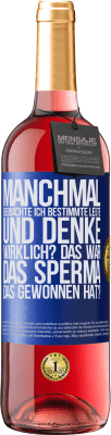 29,95 € Kostenloser Versand | Roséwein ROSÉ Ausgabe Manchmal beobachte ich Leute und denke: Im Ernst? Das war das Sperma, das gewonnen hat? Blaue Markierung. Anpassbares Etikett Junger Wein Ernte 2025 Tempranillo