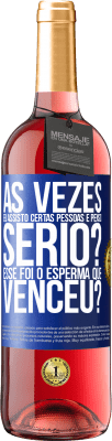 29,95 € Envio grátis | Vinho rosé Edição ROSÉ Às vezes eu assisto certas pessoas e penso ... Sério? Esse foi o esperma que venceu? Etiqueta Azul. Etiqueta personalizável Vinho jovem Colheita 2025 Tempranillo