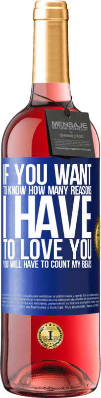 29,95 € Free Shipping | Rosé Wine ROSÉ Edition If you want to know how many reasons I have to love you, you will have to count my beats Blue Label. Customizable label Young wine Harvest 2023 Tempranillo