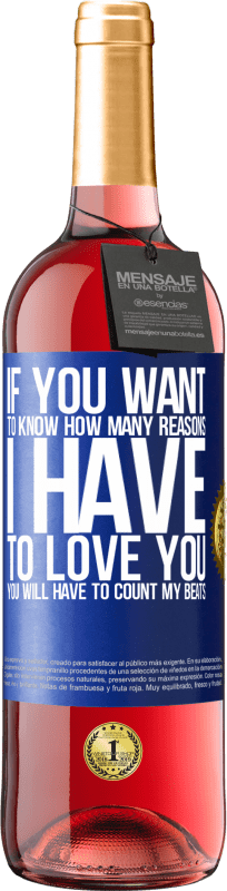 29,95 € Free Shipping | Rosé Wine ROSÉ Edition If you want to know how many reasons I have to love you, you will have to count my beats Blue Label. Customizable label Young wine Harvest 2024 Tempranillo