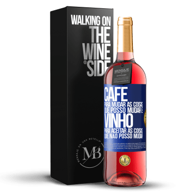 «CAFÉ para mudar as coisas que posso mudar e VINHO para aceitar as coisas que não posso mudar» Edição ROSÉ