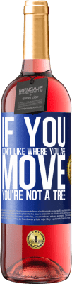 29,95 € Free Shipping | Rosé Wine ROSÉ Edition If you don't like where you are, move, you're not a tree Blue Label. Customizable label Young wine Harvest 2024 Tempranillo