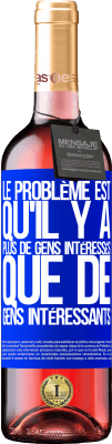 29,95 € Envoi gratuit | Vin rosé Édition ROSÉ Le problème est qu'il y a plus de gens intéressés que de gens intéressants Étiquette Bleue. Étiquette personnalisable Vin jeune Récolte 2023 Tempranillo