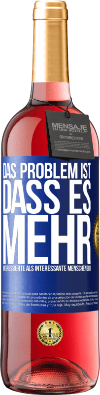 29,95 € Kostenloser Versand | Roséwein ROSÉ Ausgabe Das Problem ist, dass es mehr interessierte als interessante Menschen gibt Blaue Markierung. Anpassbares Etikett Junger Wein Ernte 2025 Tempranillo