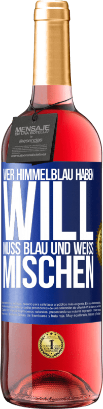 29,95 € Kostenloser Versand | Roséwein ROSÉ Ausgabe Wer himmelblau haben will, muss blau und weiß mischen Blaue Markierung. Anpassbares Etikett Junger Wein Ernte 2023 Tempranillo