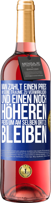 29,95 € Kostenloser Versand | Roséwein ROSÉ Ausgabe Man zahlt einen Preis, um seine Träume zu verwirklichen und einen noch höheren Preis, um am selben Ort zu bleiben Blaue Markierung. Anpassbares Etikett Junger Wein Ernte 2024 Tempranillo