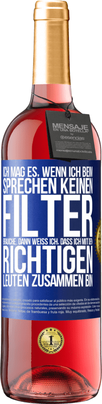 29,95 € Kostenloser Versand | Roséwein ROSÉ Ausgabe Ich mag es, wenn ich beim Sprechen keinen Filter brauche. Dann weiß ich, dass ich mit den richtigen Leuten zusammen bin Blaue Markierung. Anpassbares Etikett Junger Wein Ernte 2024 Tempranillo