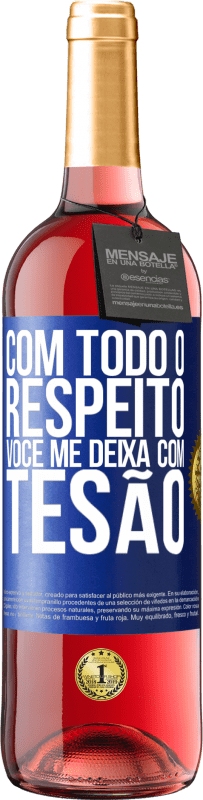 29,95 € Envio grátis | Vinho rosé Edição ROSÉ Com todo o respeito, você me deixa com tesão Etiqueta Azul. Etiqueta personalizável Vinho jovem Colheita 2024 Tempranillo