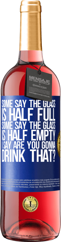 29,95 € Free Shipping | Rosé Wine ROSÉ Edition Some say the glass is half full, some say the glass is half empty. I say are you gonna drink that? Blue Label. Customizable label Young wine Harvest 2023 Tempranillo