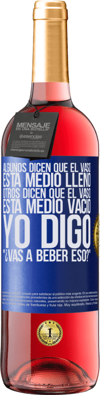 29,95 € Envío gratis | Vino Rosado Edición ROSÉ Algunos dicen que el vaso está medio lleno, otros dicen que el vaso está medio vacío. Yo digo ¿vas a beber eso? Etiqueta Azul. Etiqueta personalizable Vino joven Cosecha 2024 Tempranillo