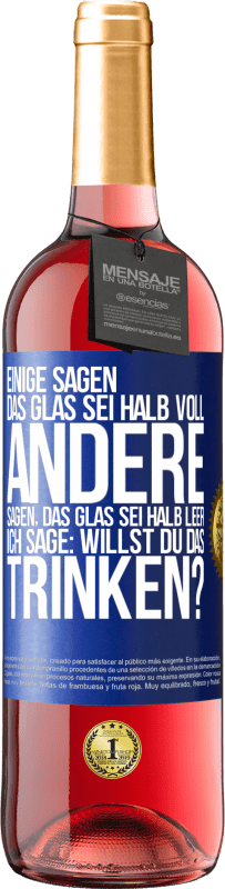 29,95 € Kostenloser Versand | Roséwein ROSÉ Ausgabe Einige sagen, das Glas sei halb voll, andere sagen, das Glas sei halb leer. Ich sage: Willst du das trinken? Blaue Markierung. Anpassbares Etikett Junger Wein Ernte 2024 Tempranillo