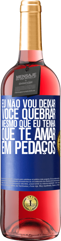 29,95 € Envio grátis | Vinho rosé Edição ROSÉ Eu não vou deixar você quebrar, mesmo que eu tenha que te amar em pedaços Etiqueta Azul. Etiqueta personalizável Vinho jovem Colheita 2024 Tempranillo