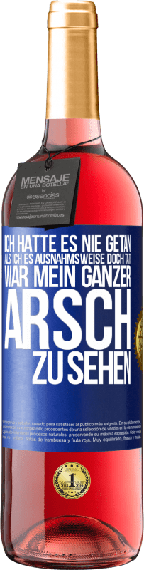 29,95 € Kostenloser Versand | Roséwein ROSÉ Ausgabe Ich hatte es nie getan, als ich es ausnahmsweise doch tat, war mein ganzer Arsch zu sehen Blaue Markierung. Anpassbares Etikett Junger Wein Ernte 2024 Tempranillo