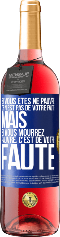 29,95 € Envoi gratuit | Vin rosé Édition ROSÉ Si vous êtes né pauvre ce n'est pas de votre faute. Mais si vous mourrez pauvre, c'est de votre faute Étiquette Bleue. Étiquette personnalisable Vin jeune Récolte 2024 Tempranillo