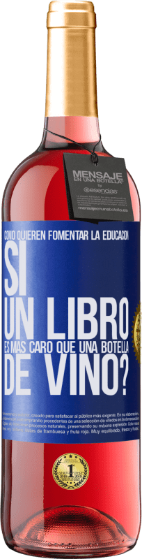 29,95 € Envío gratis | Vino Rosado Edición ROSÉ Cómo quieren fomentar la educación si un libro es más caro que una botella de vino Etiqueta Azul. Etiqueta personalizable Vino joven Cosecha 2023 Tempranillo
